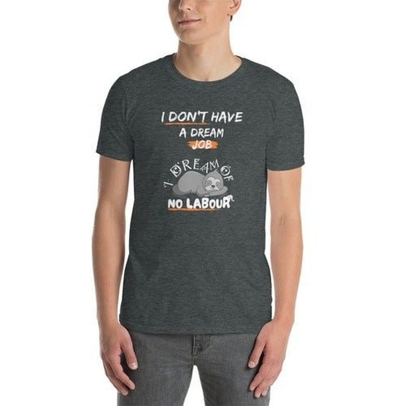 I Don't Have a Dream Job T - Shirt: Funny Quote for Working PeopleT - ShirtGalactrip CoutureI Don't Have a Dream Job T - Shirt: Funny Quote for Working People T - Shirt 18