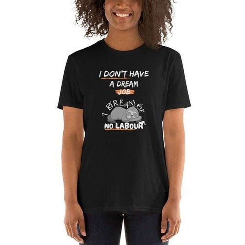 I Don't Have a Dream Job T - Shirt: Funny Quote for Working PeopleT - ShirtGalactrip CoutureI Don't Have a Dream Job T - Shirt: Funny Quote for Working People T - Shirt 18