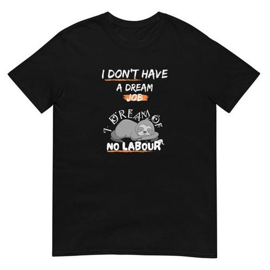 I Don't Have a Dream Job T - Shirt: Funny Quote for Working PeopleT - ShirtGalactrip CoutureI Don't Have a Dream Job T - Shirt: Funny Quote for Working People T - Shirt 18